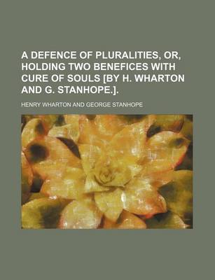 Book cover for A Defence of Pluralities, Or, Holding Two Benefices with Cure of Souls [By H. Wharton and G. Stanhope.].