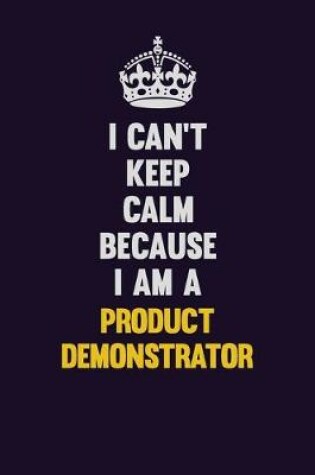 Cover of I Can't Keep Calm Because I Am A Product Demonstrator
