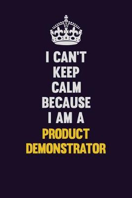 Book cover for I Can't Keep Calm Because I Am A Product Demonstrator