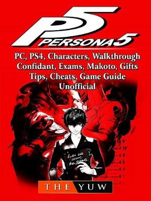 Book cover for Persona 5, Pc, Ps4, Characters, Walkthrough, Confidant, Exams, Makoto, Gifts, Tips, Cheats, Game Guide Unofficial