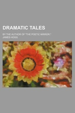 Cover of Dramatic Tales; By the Author of "The Poetic Mirror."