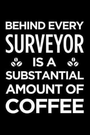 Cover of Behind Every Surveyor Is a Substantial Amount of Coffee