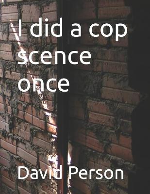 Book cover for I did a cop scence once