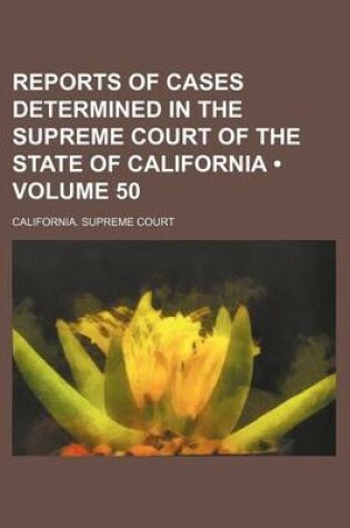 Cover of Reports of Cases Determined in the Supreme Court of the State of California (Volume 50 )