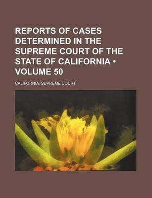 Book cover for Reports of Cases Determined in the Supreme Court of the State of California (Volume 50 )