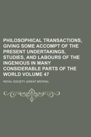 Cover of Philosophical Transactions, Giving Some Accompt of the Present Undertakings, Studies, and Labours of the Ingenious in Many Considerable Parts of the World Volume 47