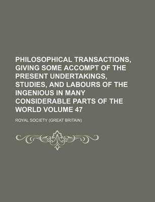 Book cover for Philosophical Transactions, Giving Some Accompt of the Present Undertakings, Studies, and Labours of the Ingenious in Many Considerable Parts of the World Volume 47