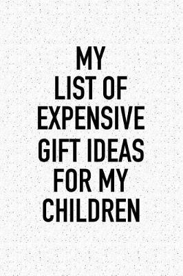 Book cover for My List of Expensive Gift Ideas for My Children