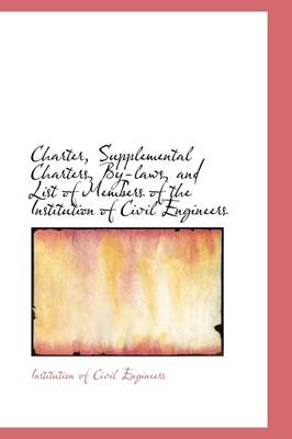 Book cover for Charter, Supplemental Charters, By-Laws, and List of Members of the Institution of Civil Engineers