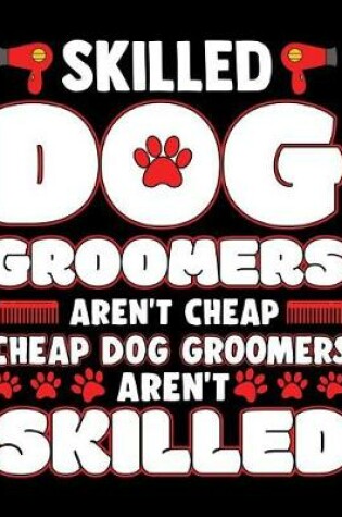 Cover of Skilled Dog Groomers Aren't Cheap Cheap Dog Groomers Aren't Skilled