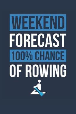 Book cover for Rowing Notebook 'Weekend Forecast 100% Chance of Rowing' - Funny Gift for Rower - Rowing Journal