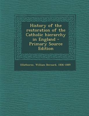 Book cover for History of the Restoration of the Catholic Hierarchy in England - Primary Source Edition