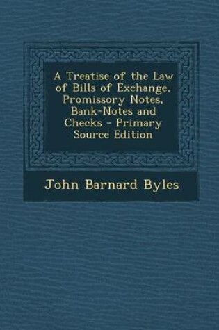 Cover of A Treatise of the Law of Bills of Exchange, Promissory Notes, Bank-Notes and Checks - Primary Source Edition