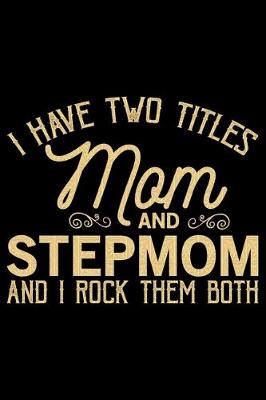 Cover of I Have Two Titles Mom And Stepmom And I Rock Them Both