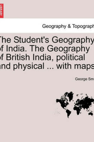 Cover of The Student's Geography of India. The Geography of British India, political and physical ... with maps.