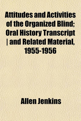 Book cover for Attitudes and Activities of the Organized Blind; Oral History Transcript - And Related Material, 1955-1956