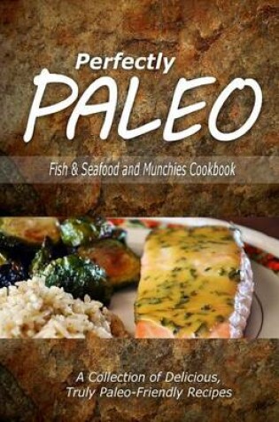 Cover of Perfectly Paleo - Fish & Seafood and Munchies Cookbook