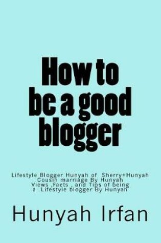 Cover of How to Be a Good Blogger