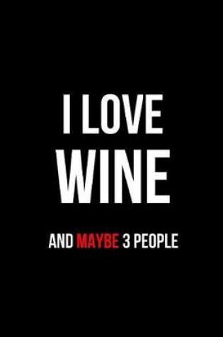 Cover of I Love Wine and Maybe 3 People