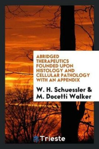 Cover of Abridged Therapeutics Founded Upon Histology and Cellular Pathology with an Appendix