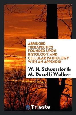 Book cover for Abridged Therapeutics Founded Upon Histology and Cellular Pathology with an Appendix