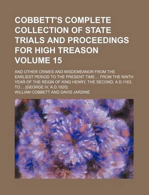 Book cover for Cobbett's Complete Collection of State Trials and Proceedings for High Treason Volume 15; And Other Crimes and Misdemeanor from the Earliest Period to the Present Time from the Ninth Year of the Reign of King Henry, the Second, A.D.1163, to [George IV,