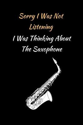 Book cover for Sorry I Was Not Listening.. I Was Thinking About The Saxophone