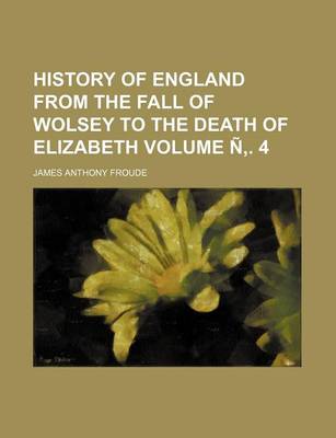 Book cover for History of England from the Fall of Wolsey to the Death of Elizabeth Volume N . 4