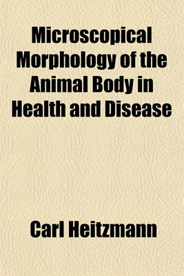 Book cover for Microscopical Morphology of the Animal Body in Health and Disease