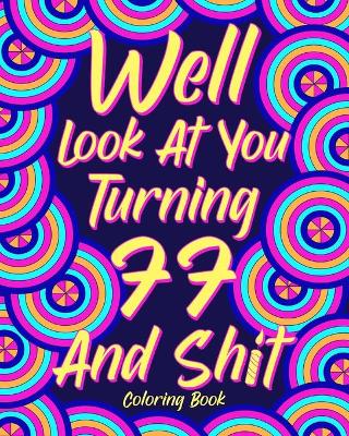 Book cover for Well Look at You Turning 77 and Shit Coloring Book