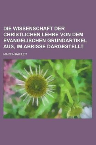 Cover of Die Wissenschaft Der Christlichen Lehre Von Dem Evangelischen Grundartikel Aus, Im Abrisse Dargestellt