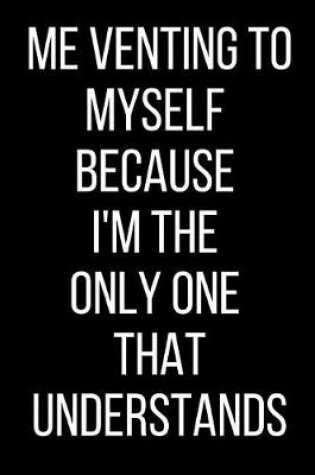 Cover of Me Venting To Myself Because I'm The Only One That Understands