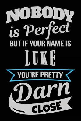 Book cover for Nobody Is Perfect But If Your Name Is Luke You're Pretty Darn Close