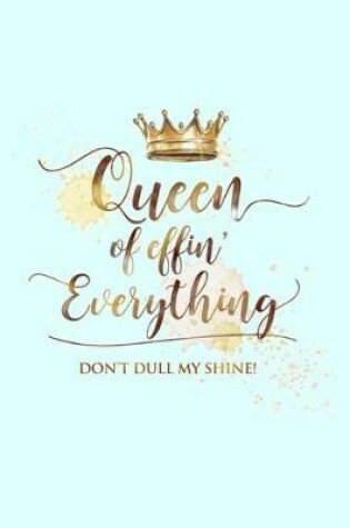 Cover of Queen of effin' Everything DON'T DULL MY SHINE!