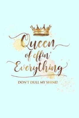 Cover of Queen of effin' Everything DON'T DULL MY SHINE!