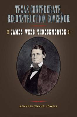 Book cover for Texas Confederate, Reconstruction Governor: James Webb Throckmorton