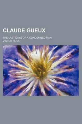 Cover of Claude Gueux; The Last Days of a Condemned Man