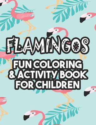 Book cover for Flamingos Fun Coloring & Activity Book For Children