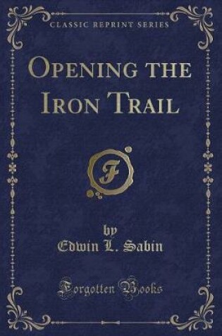 Cover of Opening the Iron Trail (Classic Reprint)