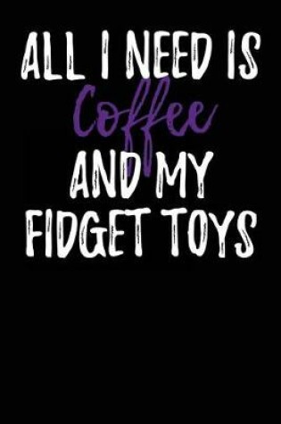 Cover of All I Need is Coffee and My Fidget Toys