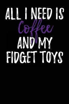 Book cover for All I Need is Coffee and My Fidget Toys