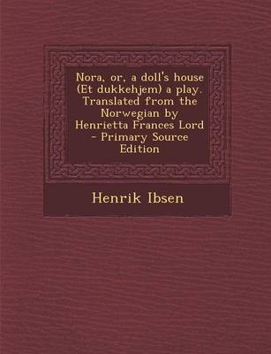Book cover for Nora, Or, a Doll's House (Et Dukkehjem) a Play. Translated from the Norwegian by Henrietta Frances Lord - Primary Source Edition