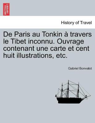 Book cover for De Paris au Tonkin   travers le Tibet inconnu. Ouvrage contenant une carte et cent huit illustrations, etc.