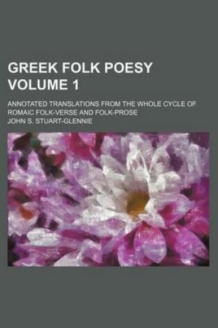 Cover of Greek Folk Poesy Volume 1; Annotated Translations from the Whole Cycle of Romaic Folk-Verse and Folk-Prose