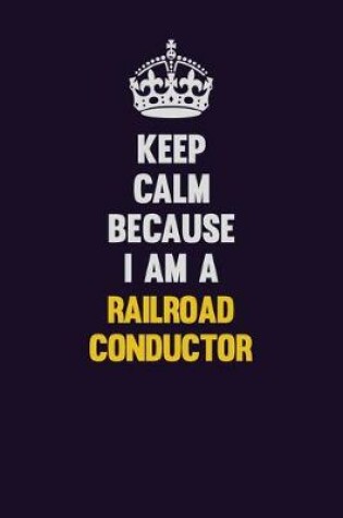 Cover of Keep Calm Because I Am A Railroad Conductor