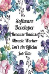 Book cover for Software Developer Because Badass Miracle Worker Isn't An Official Job Title