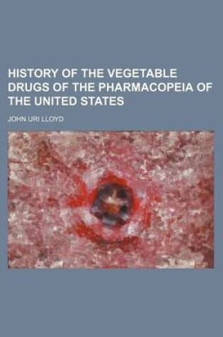 Cover of History of the Vegetable Drugs of the Pharmacopeia of the United States