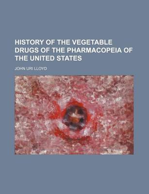 Book cover for History of the Vegetable Drugs of the Pharmacopeia of the United States