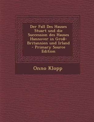 Book cover for Der Fall Des Hauses Stuart Und Die Succession Des Hauses Hannover in Gross-Britannien Und Irland - Primary Source Edition