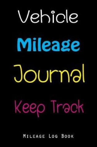 Cover of Vehicle Mileage Journal Keep Track Mileage Log Book